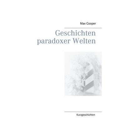 Geschichten paradoxer Welten, Taschenbuch von Max Cooper, BoD – Books on Demand, 978-3-7526-7141-4