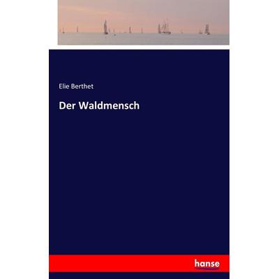 Der Waldmensch, Taschenbuch von Elie Berthet, Hansebooks, 978-3-7411-6735-5
