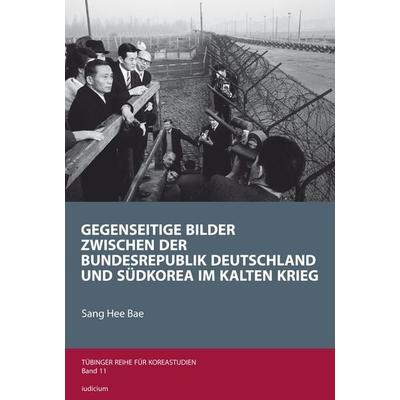 Gegenseitige Bilder zwischen der Bundesrepublik Deutschland und Südkorea im Kalten Krieg, Taschenbuch von Sang Hee Bae, Iudicium, 978-3-86205-568-5