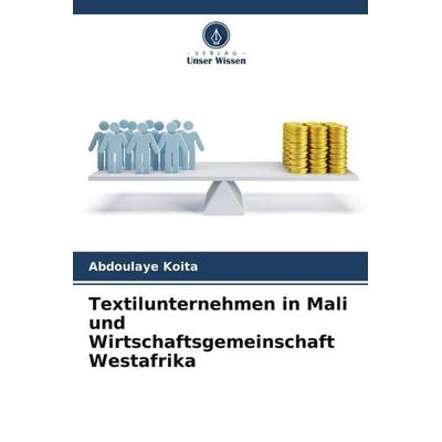 Textilunternehmen in Mali und Wirtschaftsgemeinschaft Westafrika, Taschenbuch von Abdoulaye Koita, Verlag Unser Wissen, 978-620-6-26095-0