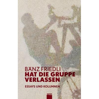Hat die Gruppe verlassen, Gebundene Ausgabe von Bänz Friedli, Knapp Verlag, 978-3-907334-05-8