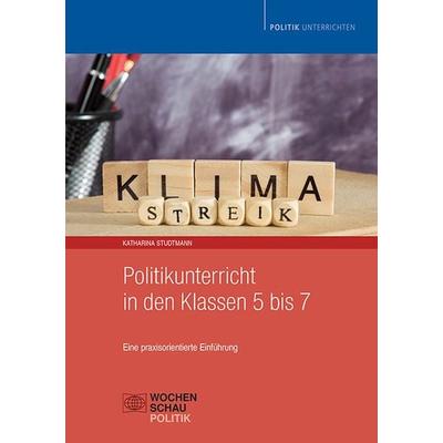 Politikunterricht in den Klassen 5 bis 7, Taschenbuch von Katharina Studtmann, Wochenschau, 978-3-7344-1560-9