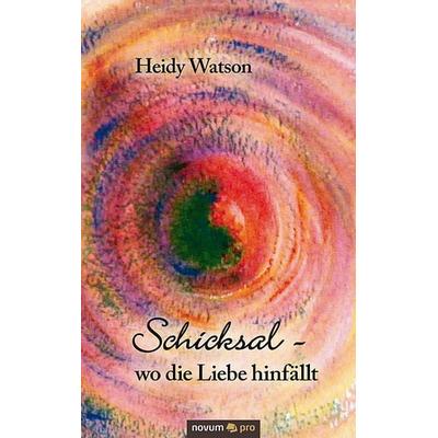 Schicksal - wo die Liebe hinfällt, Gebundene Ausgabe von Heidy Watson, Novum Verlag, 978-3-99048-416-6