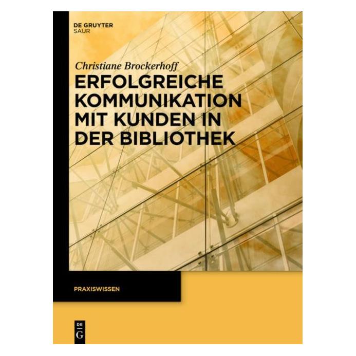 De Gruyter Erfolgreiche Kommunikation mit Kunden in der Bibliothek (Deutsch, Christiane Brockerhoff, 2012) (7123348)
