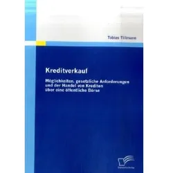 Kreditverkauf: Möglichkeiten, gesetzliche Anforderungen und der Handel von Krediten über eine öffent, Fachbücher von Tobias Tillmann