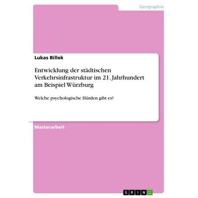 Entwicklung der städtischen Verkehrsinfrastruktur im 21. Jahrhundert am Beispiel Würzburg, Taschenbuch von Lukas Billek, GRIN, 978-3-389-04344-8