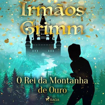 O Rei da Montanha de Ouro - The Brothers Grimm, Audio, 9788726778786