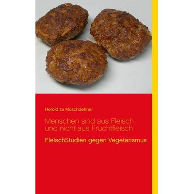 Menschen sind aus Fleisch und nicht aus Fruchtfleisch, Taschenbuch von Herold zu Moschdehner, BoD – Books on Demand, 978-3-7357-3896-7