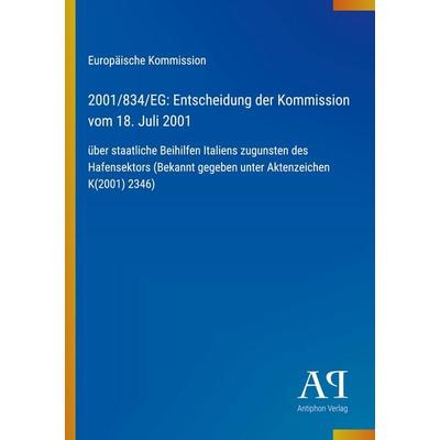 2001/834/EG: Entscheidung der Kommission vom 18. Juli 2001, Taschenbuch von Europäische Kommission, Antiphon Verlag, 978-3-387-70336-8