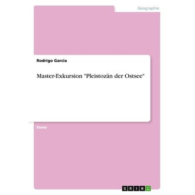 Master-Exkursion 'Pleistozän der Ostsee'; Taschenbuch von Rodrigo Garcia, GRIN, 978-3-656-95531-3