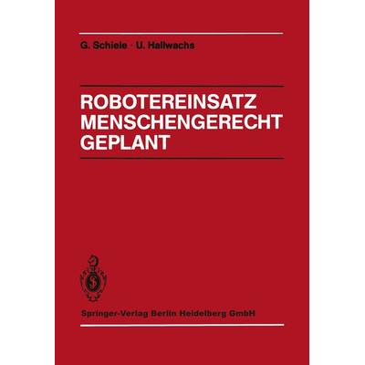 Robotereinsatz Menschengerecht Geplant, Taschenbuch von Günter Schiele,Ulrich Hallwachs, Springer Berlin, 978-3-540-18223-8