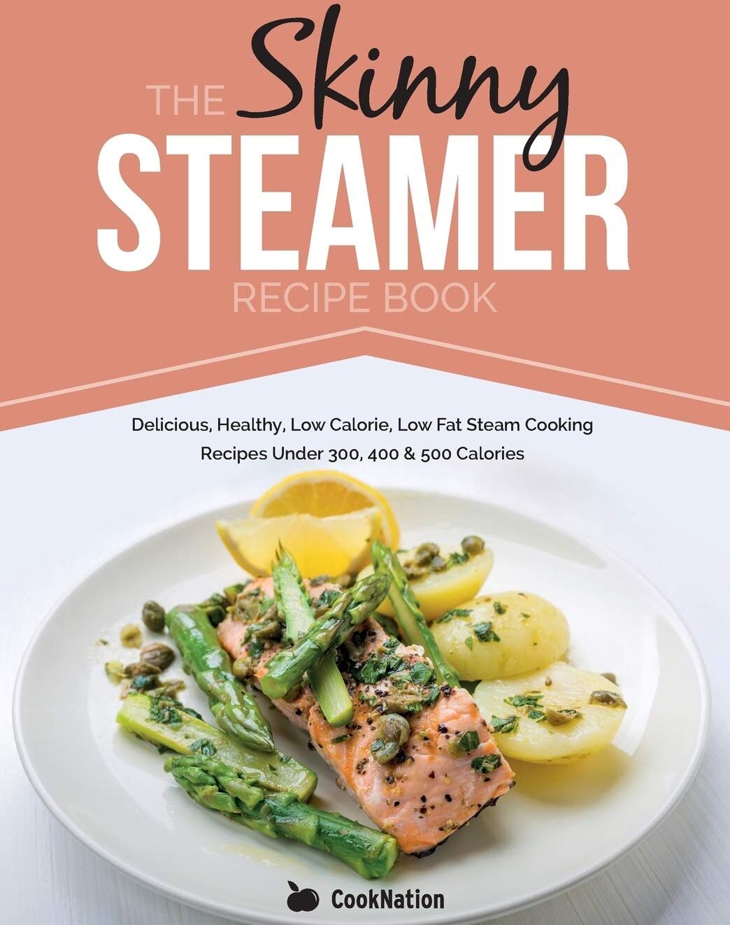 Bell & Mackenzie Publishing The Skinny Steamer Recipe Book by CookNation - Paperback - Low Calorie Healthy Steam Cooking Recipes Under 300, 400 & 500 Calories