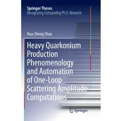 Heavy Quarkonium Production Phenomenology and Automation of One-Loop Scattering Amplitude Computatio, Fachbücher von Hua-Sheng Shao