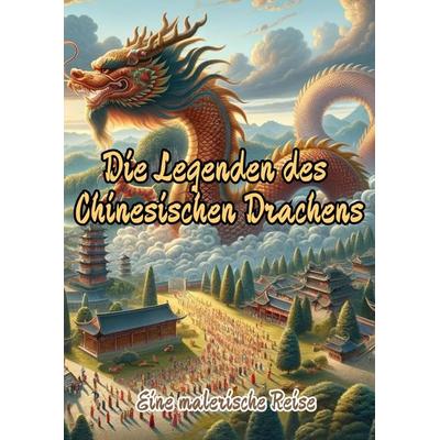 Die Legenden des Chinesischen Drachens, Taschenbuch von Maxi Pinselzauber, Tredition, 978-3-384-17682-0