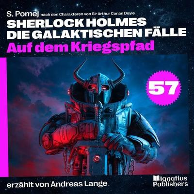 Auf dem Kriegspfad (Sherlock Holmes - Die galaktischen Fälle, Folge 57) - Arthur Conan Doyle,S. Pomej, Audio, 9783711918185