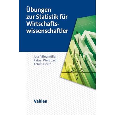 Übungen zur Statistik für Wirtschaftswissenschaftler, Taschenbuch von Josef Bleymüller,Rafael Weissbach,Achim Dörre, Vahlen, Franz, 978-3-8006-5873-2