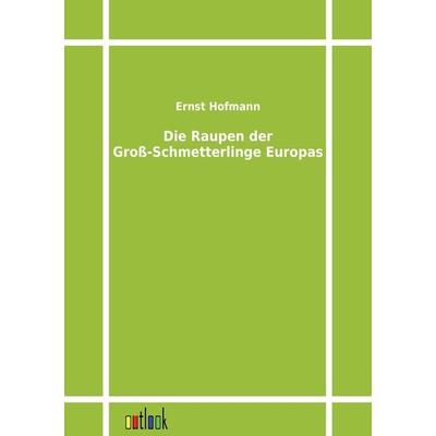 Die Raupen der Groß-Schmetterlinge Europas, Taschenbuch von Ernst Hofmann, Outlook, 978-3-86403-237-0
