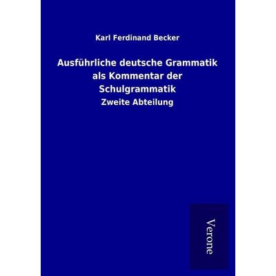 Ausführliche deutsche Grammatik als Kommentar der Schulgrammatik, Taschenbuch von Karl Ferdinand Becker, BoD - Books on Demand