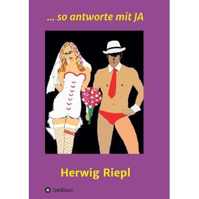 ... so antworte mit Ja, Taschenbuch von Herwig Riepl, Tredition, 978-3-347-12287-1