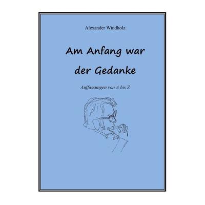 Am Anfang war der Gedanke, Taschenbuch von Alexander Windholz, BoD – Books on Demand, 978-3-7392-4212-5