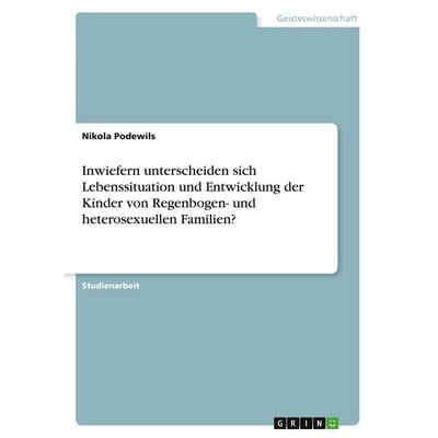Inwiefern unterscheiden sich Lebenssituation und Entwicklung der Kinder von Regenbogen- und heterosexuellen Familien?, Taschenbuch von Nikola