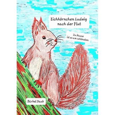 Eichhörnchen Ludwig / Eichhörnchen Ludwig nach der Flut, Taschenbuch von Bärbel Daub, Epubli, 978-3-8197-5565-1