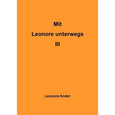 Mit Leonore unterwegs / Mit Leonore unterwegs III, Taschenbuch von Leonore Ander, Epubli, 978-3-7575-6781-1