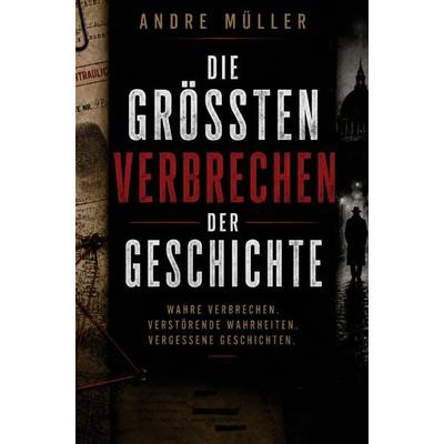 Die größten Verbrechen der Geschichte, Taschenbuch von Andre Müller, Buchwerk, 978-3-694-71010-3