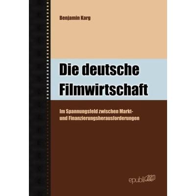 Die deutsche Filmwirtschaft, Taschenbuch von Benjamin Karg, Epubli, 978-3-8442-9769-0