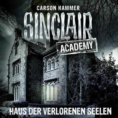 Sinclair Academy, Folge 7: Haus der verlorenen Seelen - Carson Hammer, Audio, 9783838784670