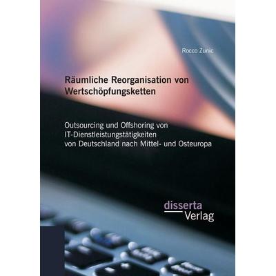 Räumliche Reorganisation von Wertschöpfungsketten: Outsourcing und Offshoring von IT-Dienstleistungstätigkeiten von Deutschland nach Mittel- und