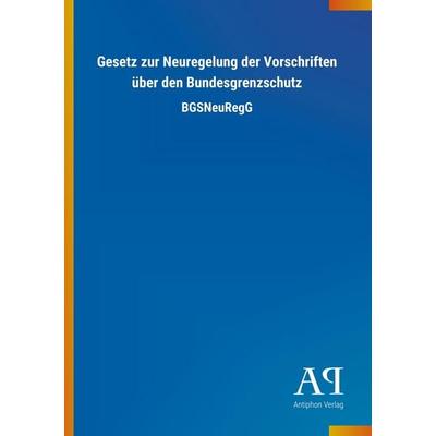 Gesetz zur Neuregelung der Vorschriften über den Bundesgrenz, Taschenbuch von Antiphon Verlag, Antiphon, 978-3-7314-0310-4