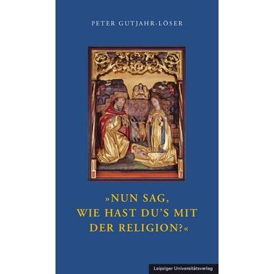 »Nun sag, wie hast Du’s mit der Religion?«, Taschenbuch von Peter Gutjahr-Löser, Leipziger Uni-Vlg, 978-3-96023-691-7