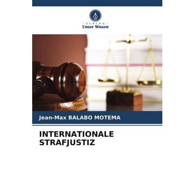 INTERNATIONALE STRAFJUSTIZ, Taschenbuch von Jean-Max Balabo Motema, Verlag Unser Wissen, 978-620-4-87677-1