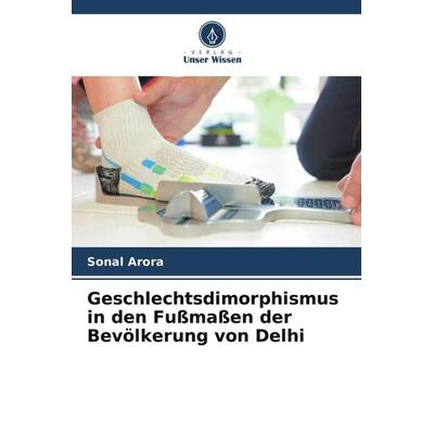 Geschlechtsdimorphismus in den Fußmaßen der Bevölkerung von Delhi, Taschenbuch von Sonal Arora, Verlag Unser Wissen, 978-620-5-69800-6