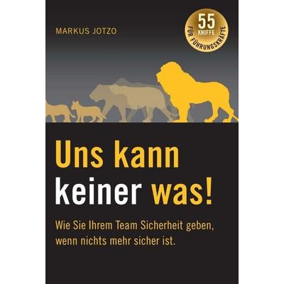 Uns kann keiner was! Wie Sie Ihrem Team Sicherheit geben, wenn nichts mehr sicher ist., Gebundene Ausgabe von Markus Jotzo, Tredition,