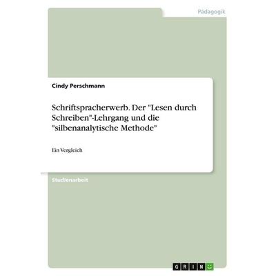 Schriftspracherwerb. Der 'Lesen durch Schreiben'-Lehrgang und die 'silbenanalytische Methode'; Taschenbuch von Cindy Perschmann, GRIN,