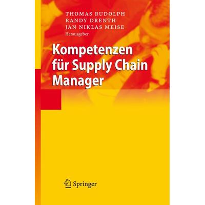 Kompetenzen für Supply Chain Manager, Gebundene Ausgabe von Thomas Rudolph,R. Drenth,N. Meise, Springer Berlin, 978-3-540-46492-1
