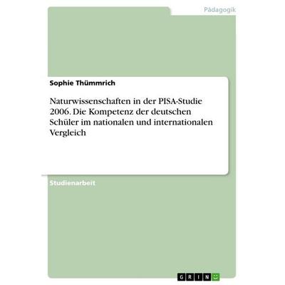 Naturwissenschaften in der PISA-Studie 2006. Die Kompetenz der deutschen Schüler im nationalen und internationalen Vergleich, Taschenbuch von Sophie
