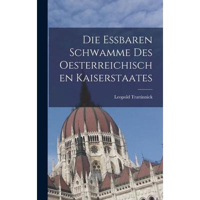 Die essbaren Schwamme des oesterreichischen Kaiserstaates, Gebundene Ausgabe von Leopold Trattinnick, Legare Street Press, 978-1-01-831296-5