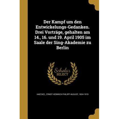 Der Kampf um den Entwickelungs-Gedanken. Drei Vorträge, gehalten am 14., 16. und 19. April 1905 im Saale der Sing-Akademie zu Berlin, Taschenbuch von