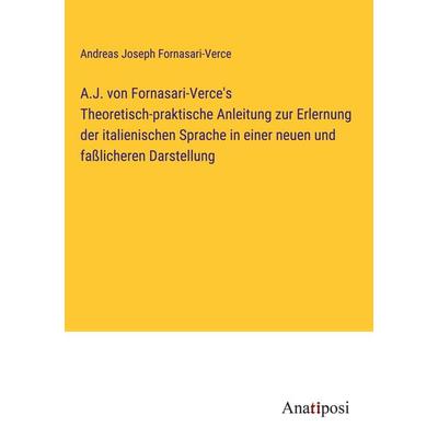 A.J. von Fornasari-Verce's Theoretisch-praktische Anleitung zur Erlernung der italienischen Sprache in einer neuen und faßlicheren Darstellung,