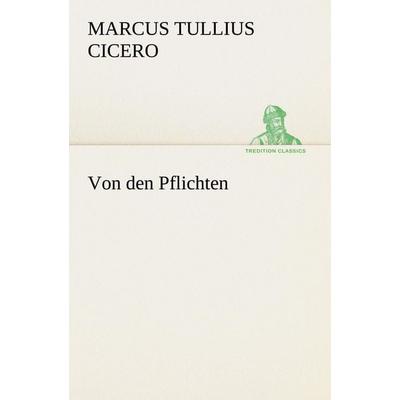 Von den Pflichten, Taschenbuch von Marcus Tullius Cicero, Tredition, 978-3-8424-6963-1