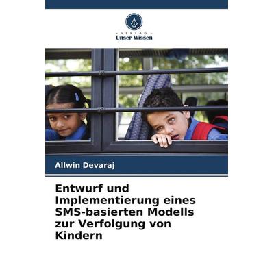 Entwurf und Implementierung eines SMS-basierten Modells zur Verfolgung von Kindern, Taschenbuch von Allwin Devaraj, Verlag Unser Wissen,