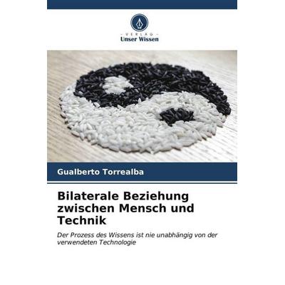 Bilaterale Beziehung zwischen Mensch und Technik, Taschenbuch von Gualberto Torrealba, Verlag Unser Wissen, 978-620-6-57651-8