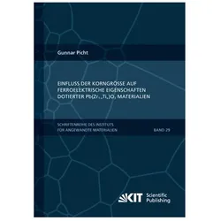 Einfluss der Korngrösse auf ferroelektrische Eigenschaften dotierter Pb(Zr1-xTix)O3 Materialien, Fachbücher von Gunnar Picht