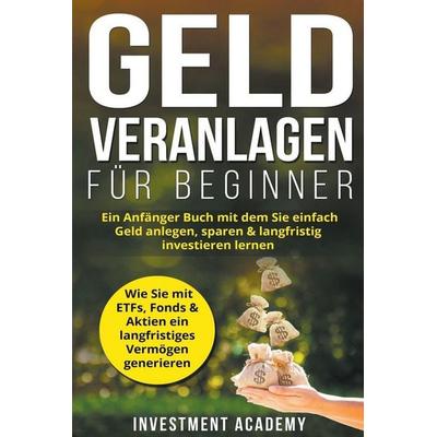 Geld Veranlagen für Beginner, Taschenbuch von Investment Academy, Investment Academy