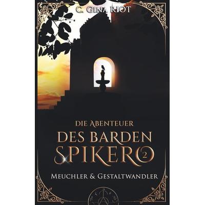 Meuchler & Gestaltwandler - Die Abenteuer des Barden Spikero 2, Taschenbuch von C. Gina Riot, Tolino Media, 978-3-7579-3329-6