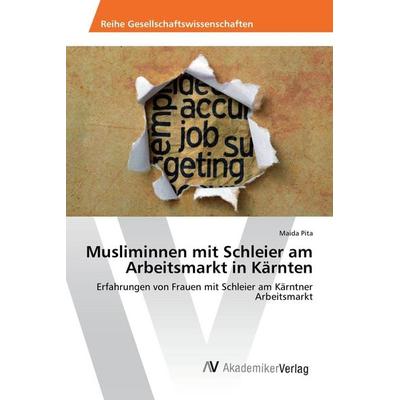 Musliminnen mit Schleier am Arbeitsmarkt in Kärnten, Taschenbuch von Maida Pita, AV Akademikerverlag, 978-3-639-72336-6