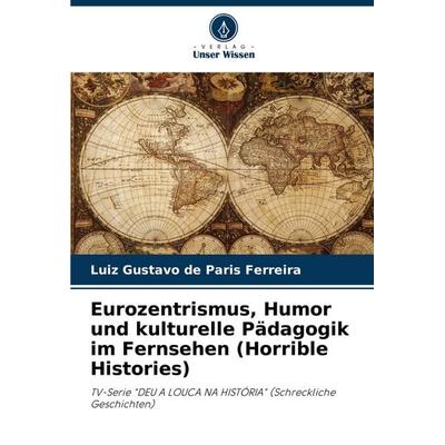 Eurozentrismus, Humor und kulturelle Pädagogik im Fernsehen (Horrible Histories), Taschenbuch von Luiz Gustavo de Paris Ferreira, Verlag Unser Wissen,